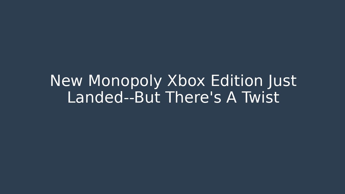 New Monopoly Xbox Edition Just Landed—But There’s A Twist