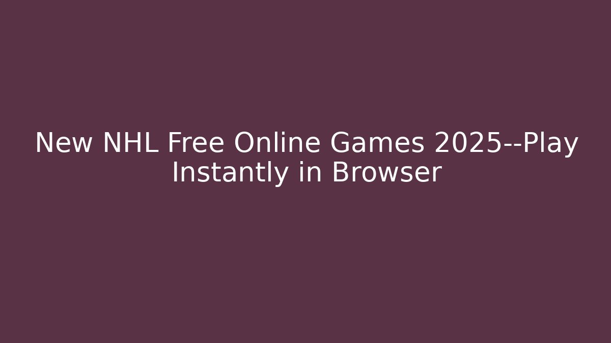 New NHL Free Online Games 2025—Play Instantly in Browser