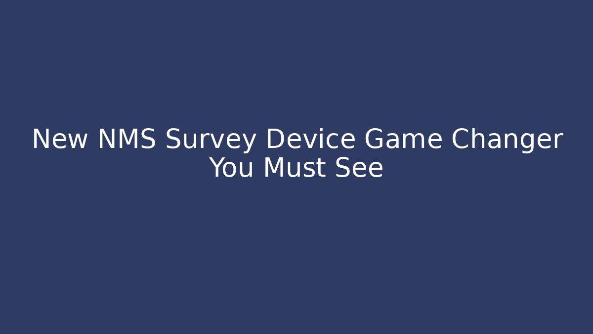 New NMS Survey Device Game Changer You Must See