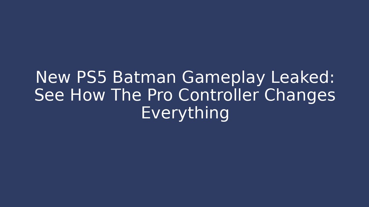 New PS5 Batman Gameplay Leaked: See How The Pro Controller Changes Everything - Smart Esu