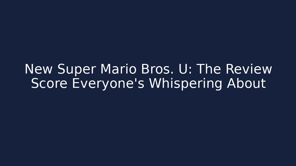 New Super Mario Bros. U: The Review Score Everyone's Whispering About