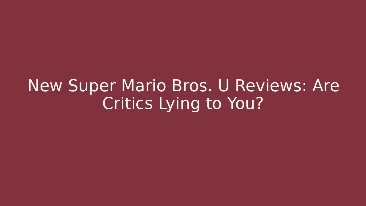 New Super Mario Bros. U Reviews: Are Critics Lying to You?
