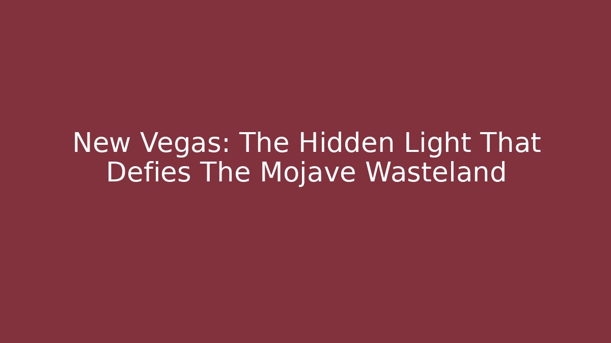 New Vegas: The Hidden Light That Defies The Mojave Wasteland