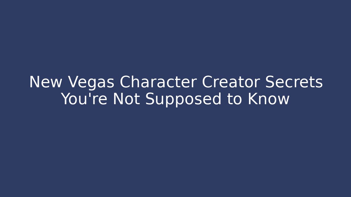 New Vegas Character Creator Secrets You're Not Supposed to Know