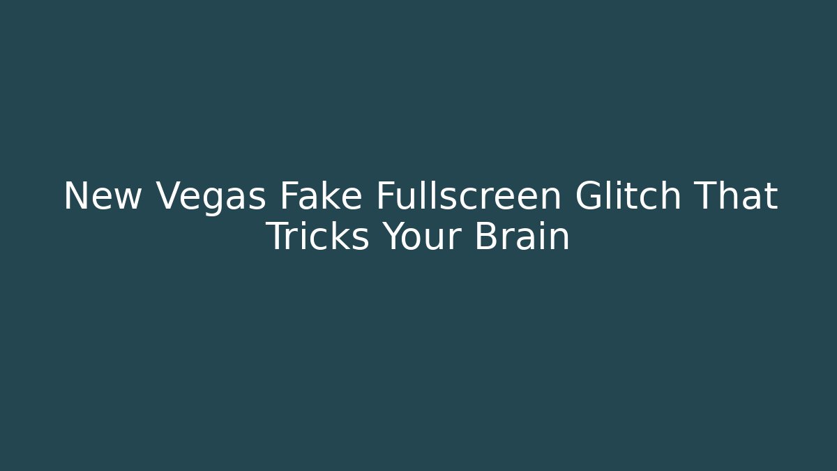 New Vegas Fake Fullscreen Glitch That Tricks Your Brain - Smart Esu