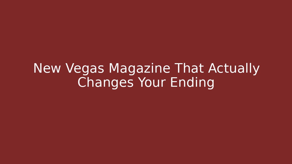 New Vegas Magazine That Actually Changes Your Ending