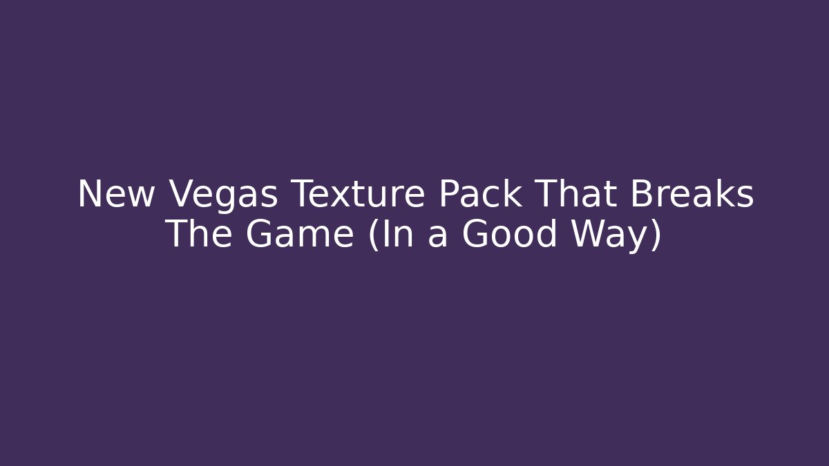 New Vegas Texture Pack That Breaks The Game (In a Good Way) - Smart Esu