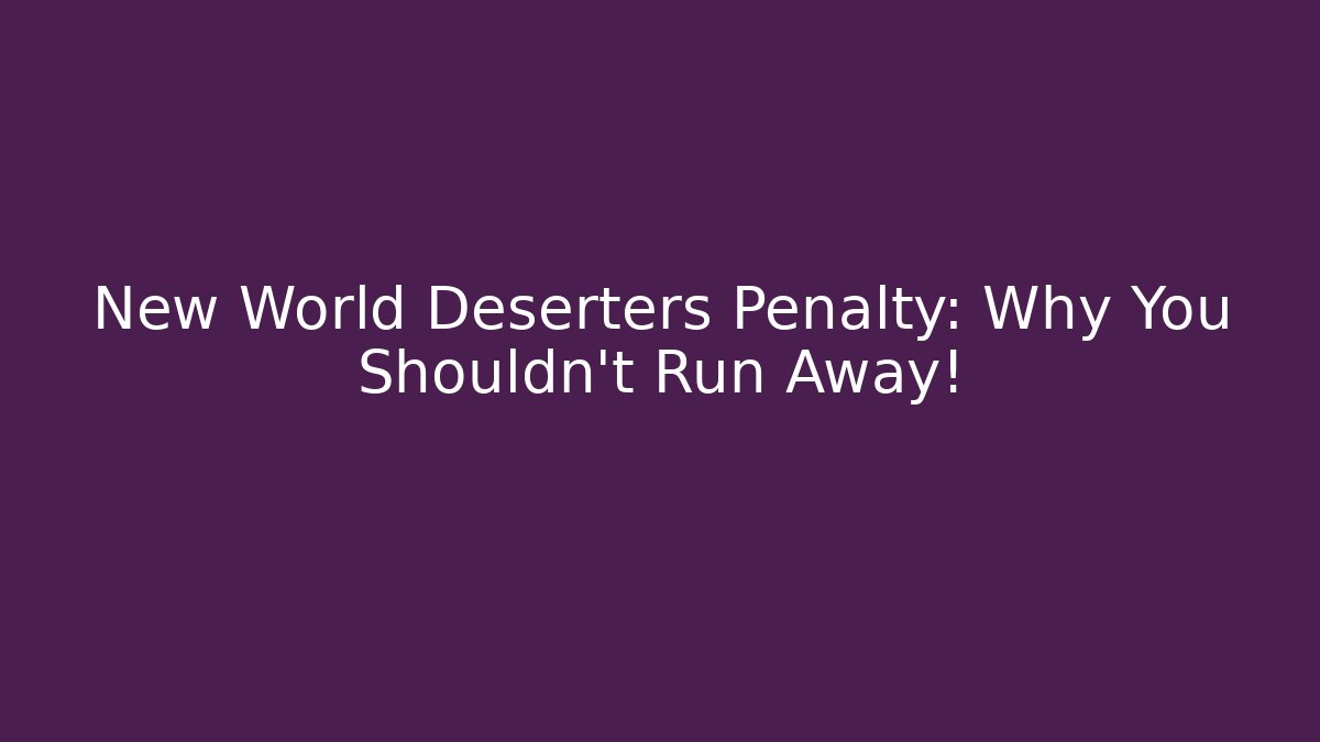New World Deserters Penalty: Why You Shouldn't Run Away!