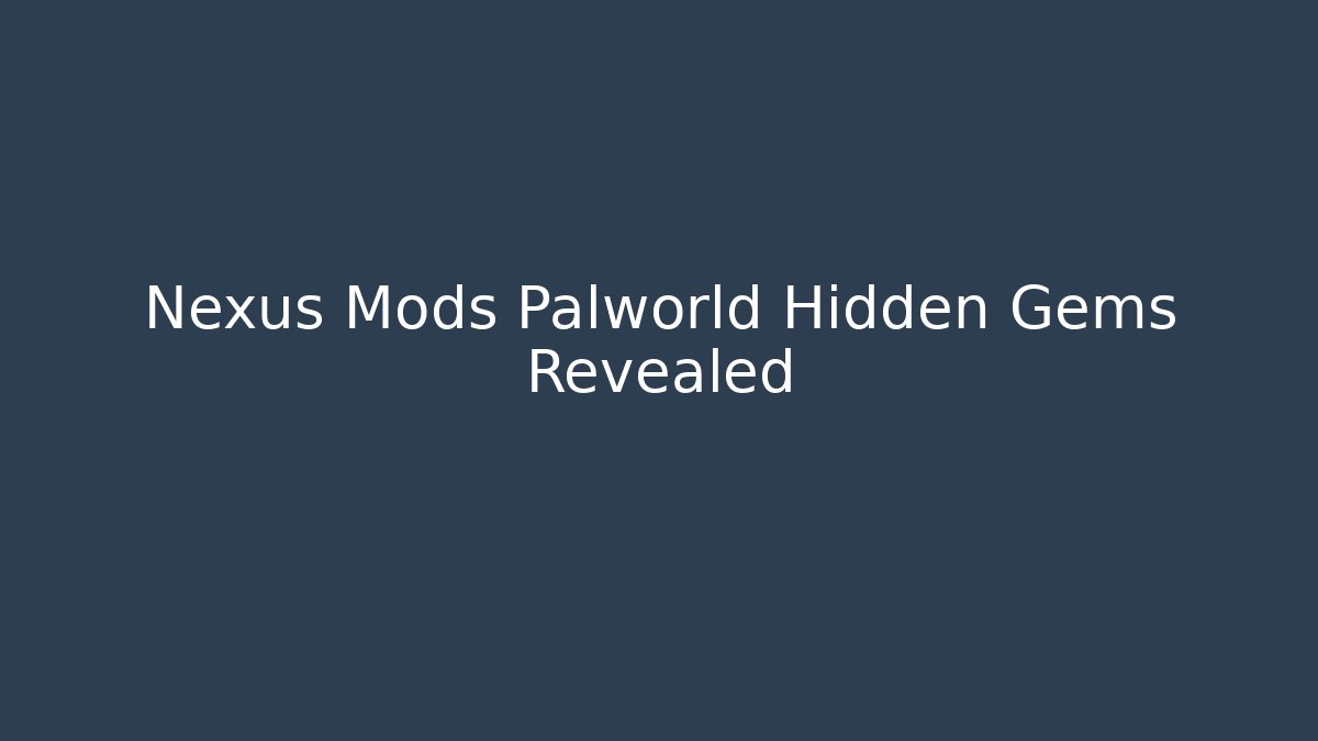 Nexus Mods Palworld Hidden Gems Revealed