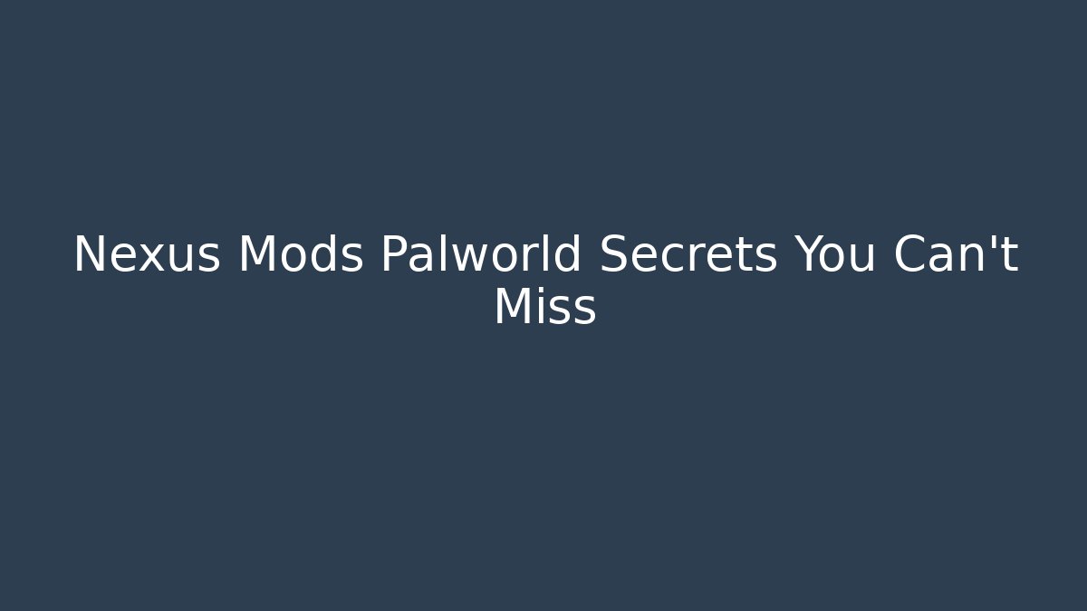 Nexus Mods Palworld Secrets You Can't Miss