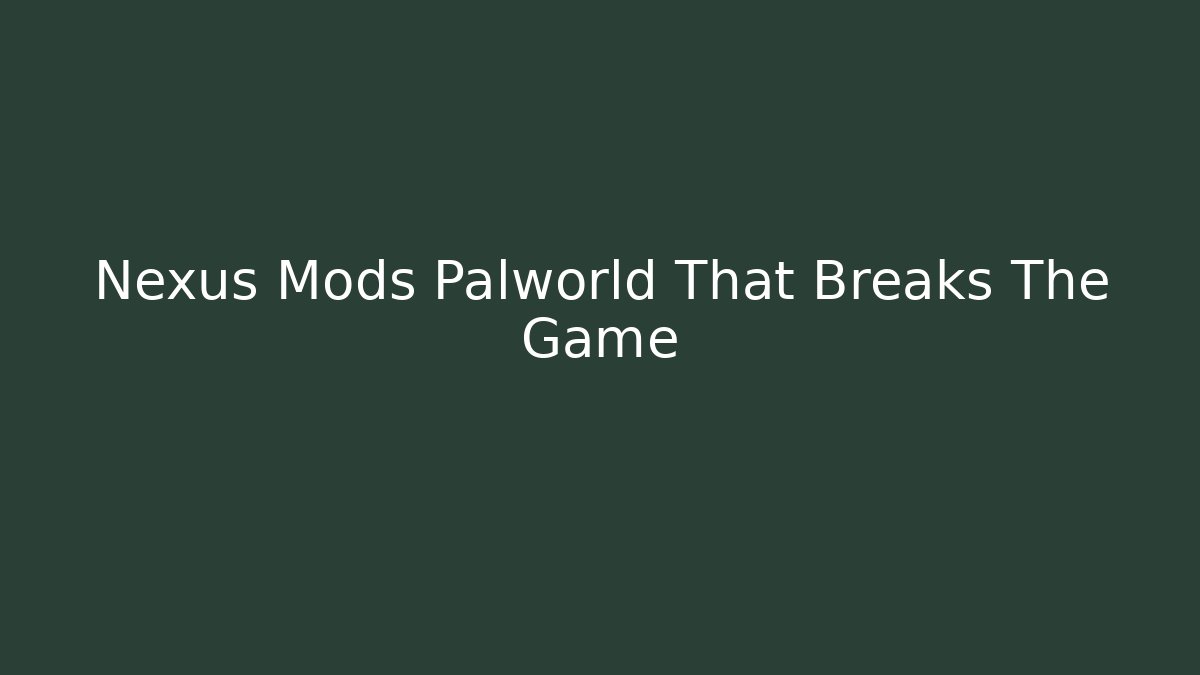Nexus Mods Palworld That Breaks The Game - Smart Esu