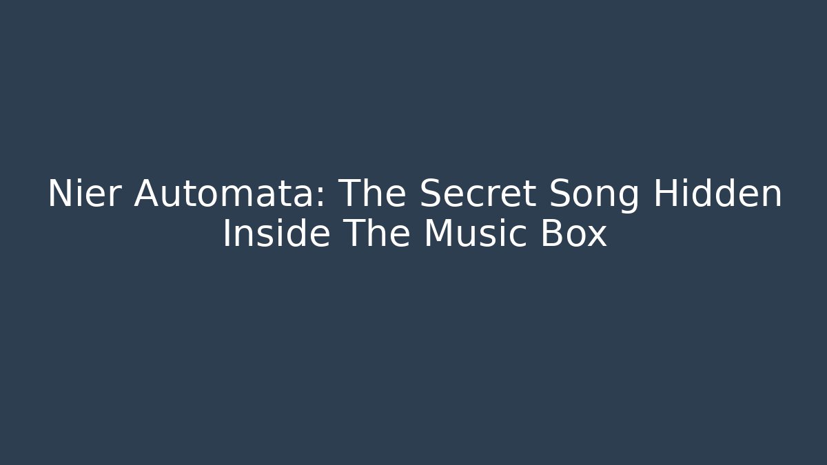 Nier Automata: The Secret Song Hidden Inside The Music Box
