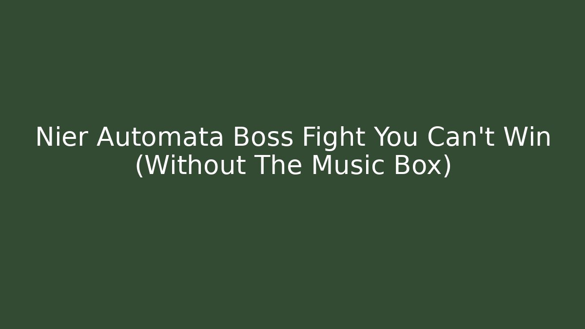 Nier Automata Boss Fight You Can't Win (Without The Music Box)