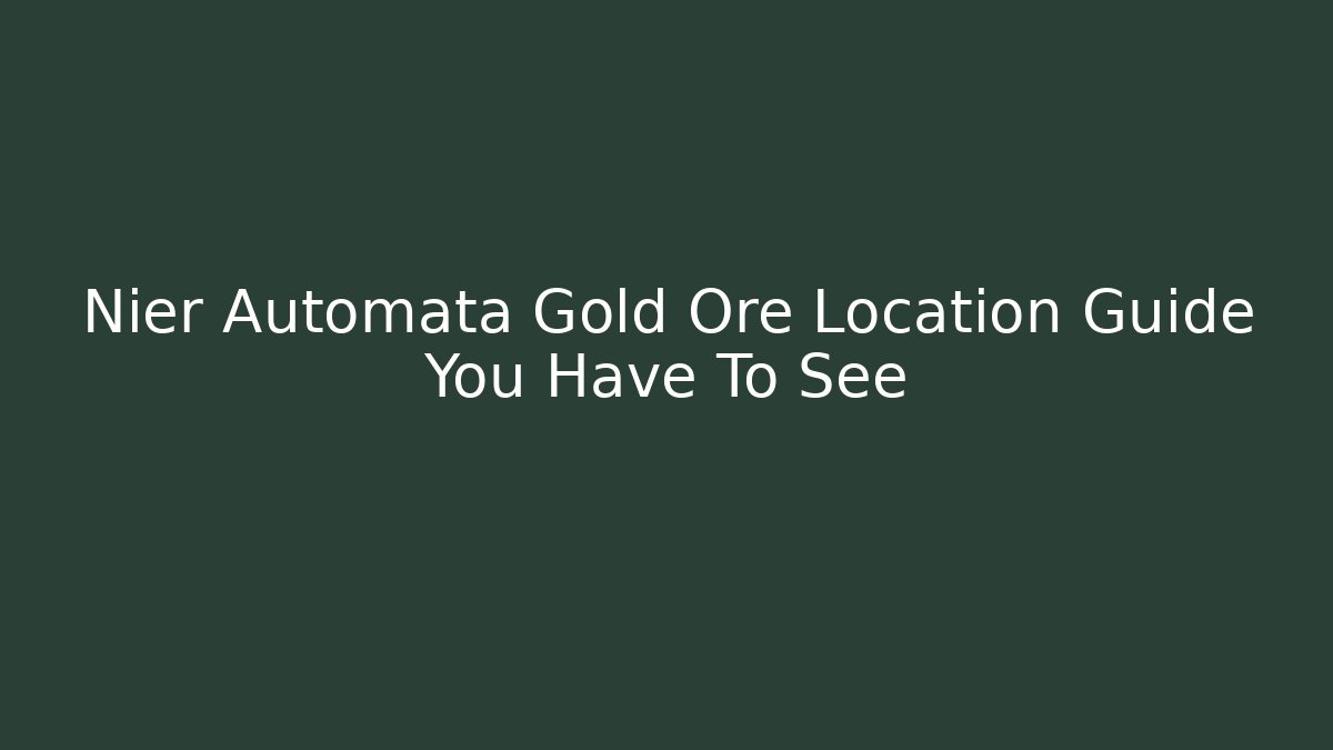 Nier Automata Gold Ore Location Guide You Have To See