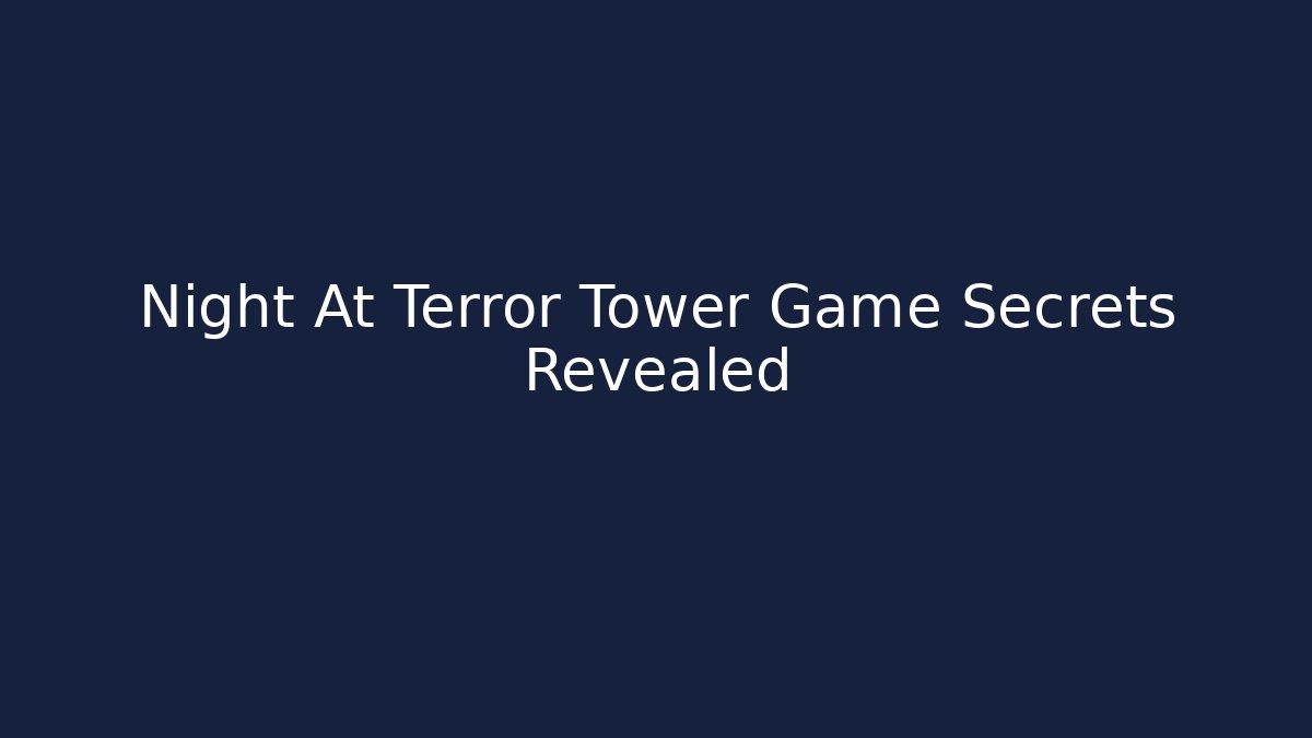 Night At Terror Tower Game Secrets Revealed