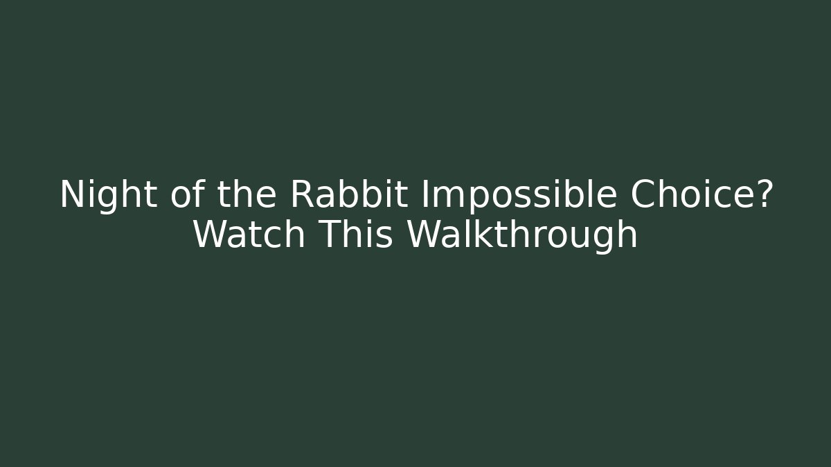 Night of the Rabbit Impossible Choice? Watch This Walkthrough