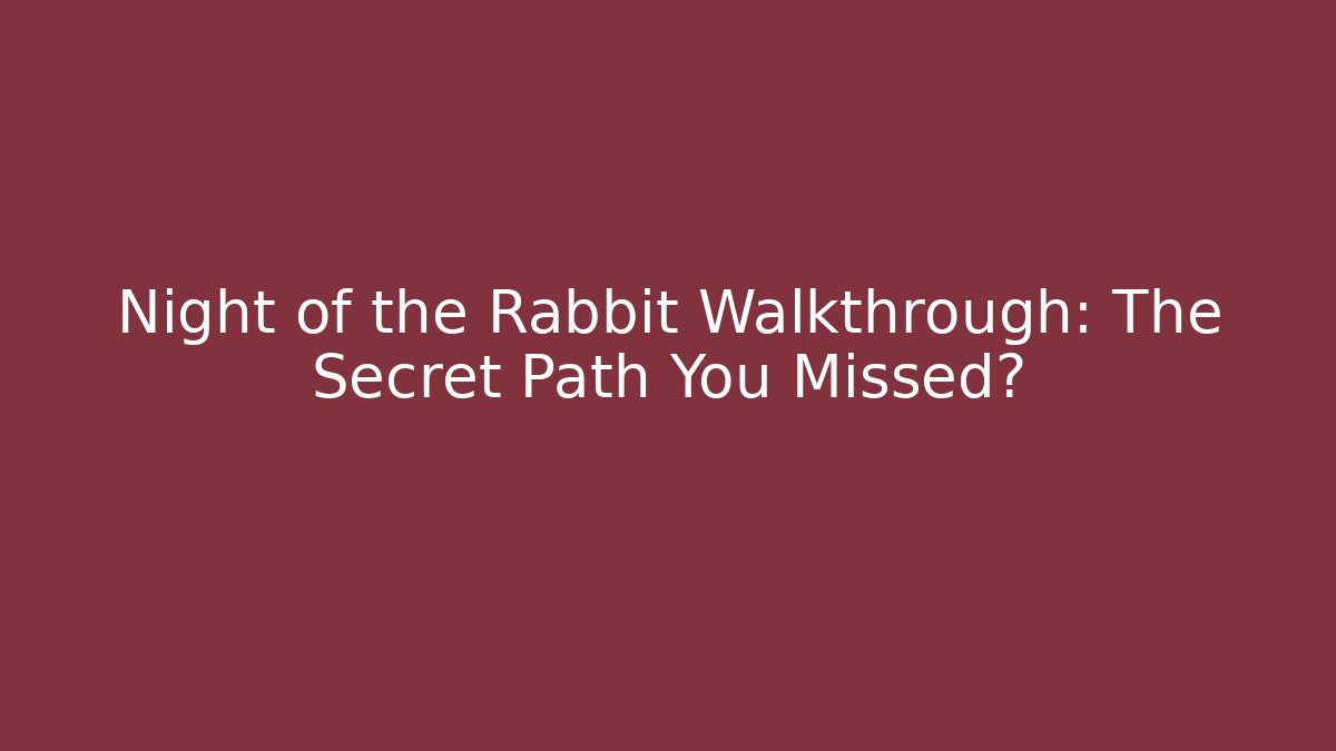 Night of the Rabbit Walkthrough: The Secret Path You Missed?