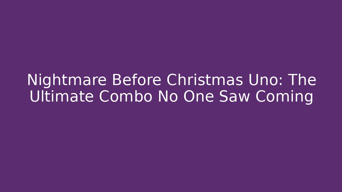 Nightmare Before Christmas Uno: The Ultimate Combo No One Saw Coming