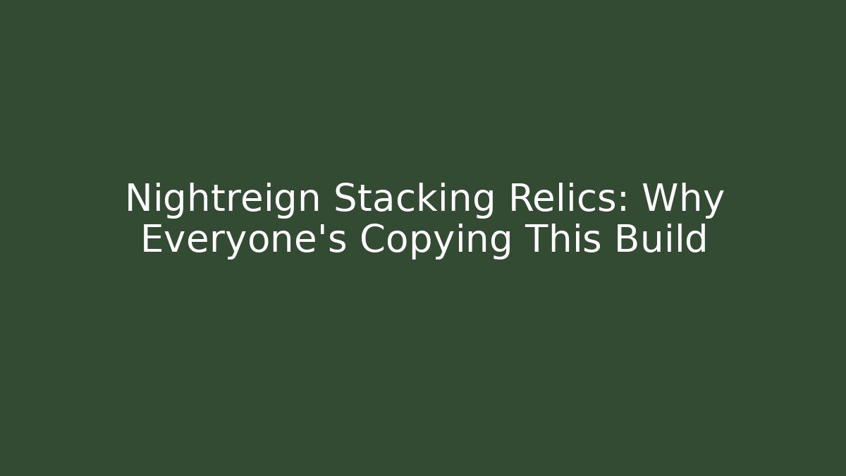 Nightreign Stacking Relics: Why Everyone’s Copying This Build