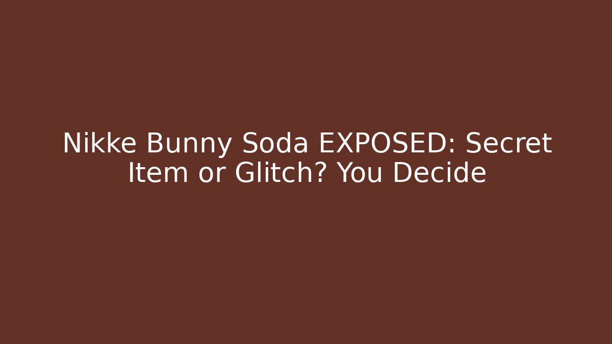 Nikke Bunny Soda EXPOSED: Secret Item or Glitch? You Decide