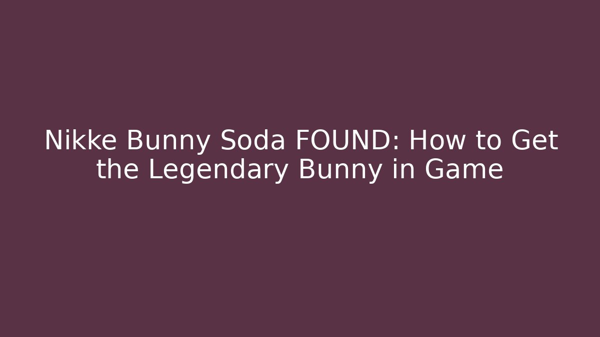 Nikke Bunny Soda FOUND: How to Get the Legendary Bunny in Game