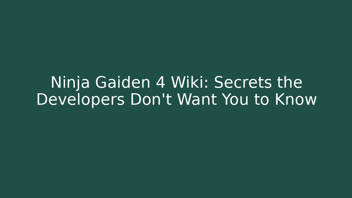 Ninja Gaiden 4 Wiki: Secrets the Developers Don't Want You to Know