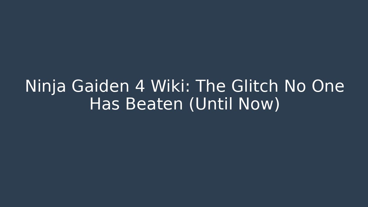 Ninja Gaiden 4 Wiki: The Glitch No One Has Beaten (Until Now)