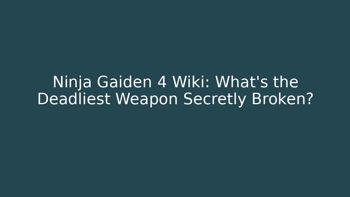 Ninja Gaiden 4 Wiki: What's the Deadliest Weapon Secretly Broken?