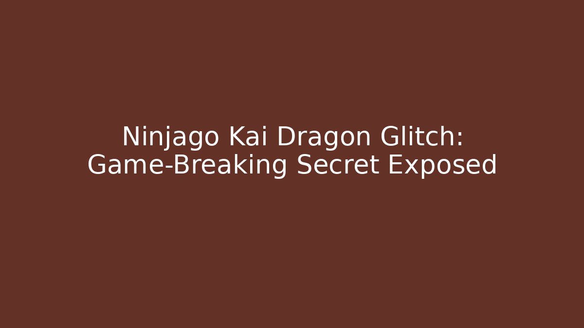Ninjago Kai Dragon Glitch: Game-Breaking Secret Exposed