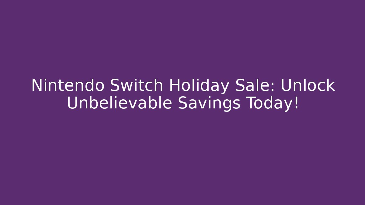 Nintendo Switch Holiday Sale: Unlock Unbelievable Savings Today!