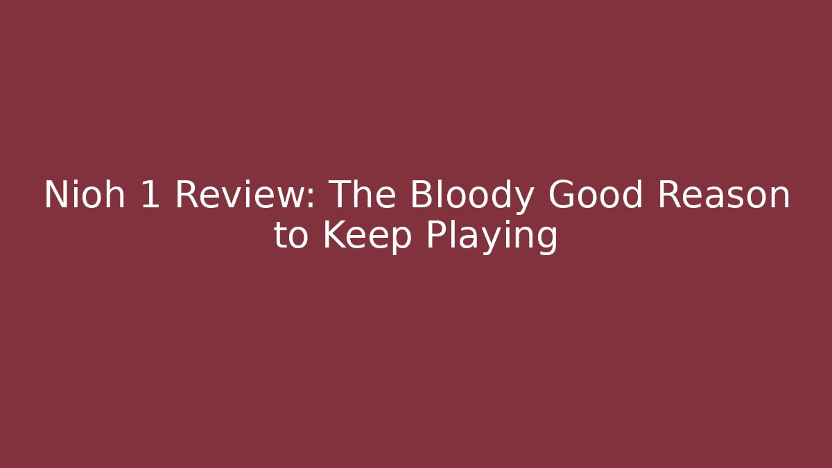 Nioh 1 Review: The Bloody Good Reason to Keep Playing