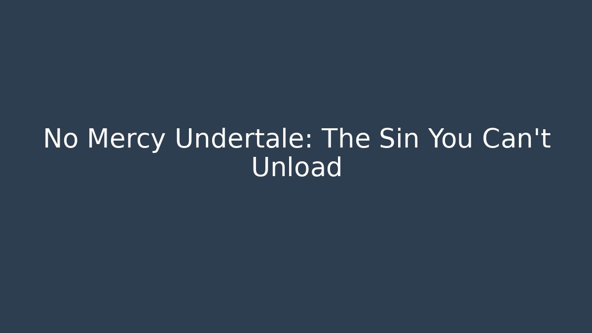 No Mercy Undertale: The Sin You Can't Unload