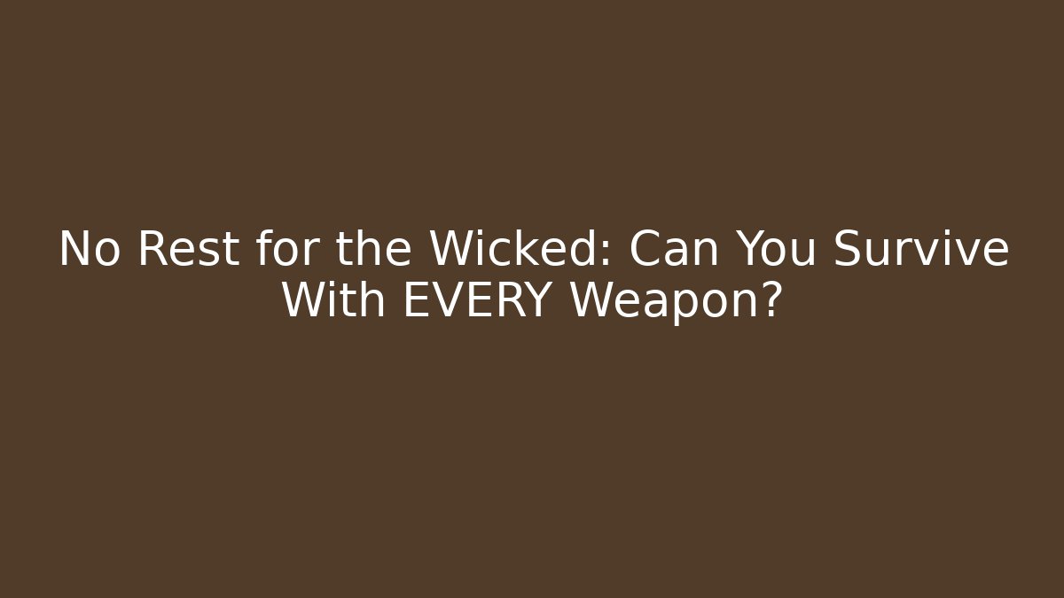No Rest for the Wicked: Can You Survive With EVERY Weapon?