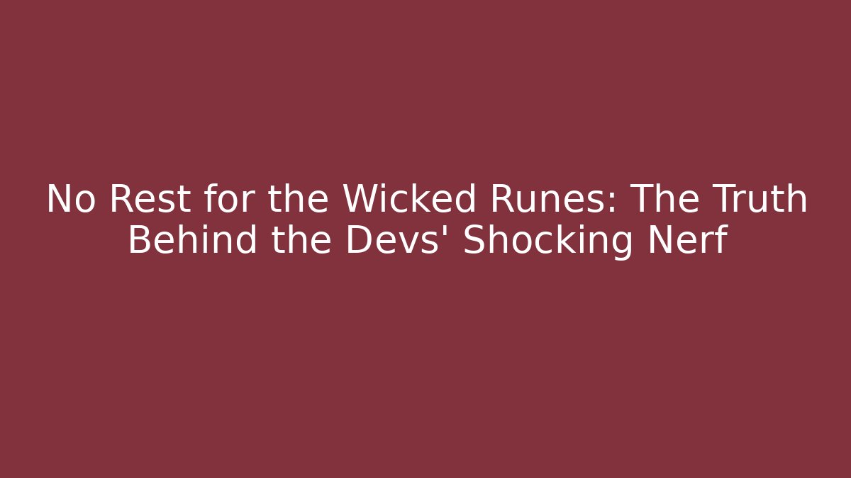 No Rest for the Wicked Runes: The Truth Behind the Devs' Shocking Nerf