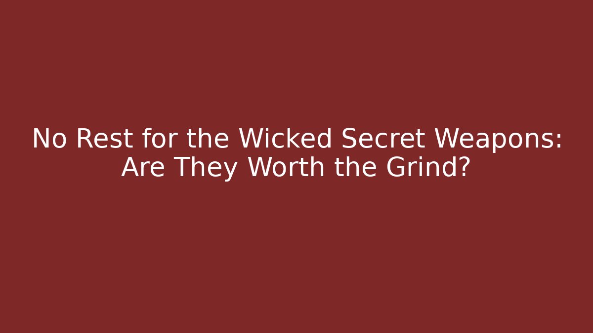 No Rest for the Wicked Secret Weapons: Are They Worth the Grind?