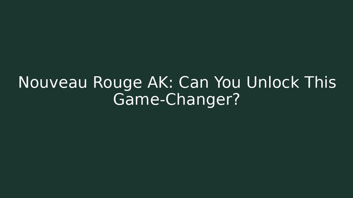 Nouveau Rouge AK: Can You Unlock This Game-Changer?