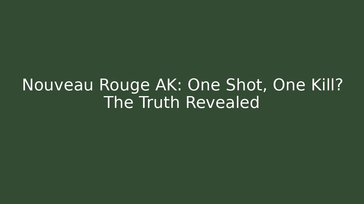 Nouveau Rouge AK: One Shot, One Kill? The Truth Revealed