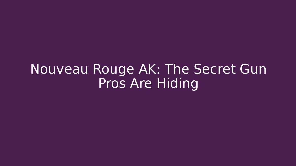 Nouveau Rouge AK: The Secret Gun Pros Are Hiding