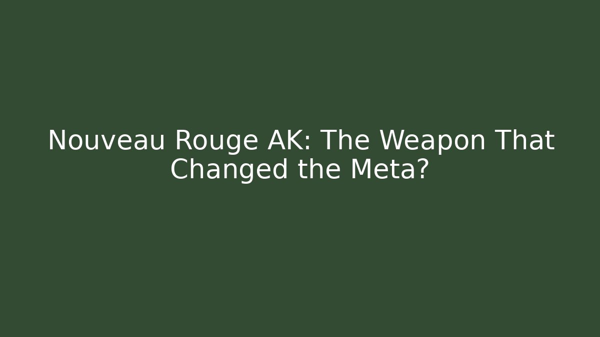 Nouveau Rouge AK: The Weapon That Changed the Meta?