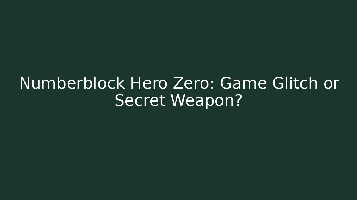 Numberblock Hero Zero: Game Glitch or Secret Weapon? - Smart Esu