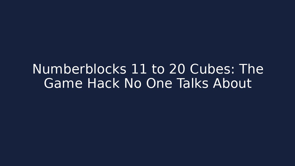 Numberblocks 11 to 20 Cubes: The Game Hack No One Talks About