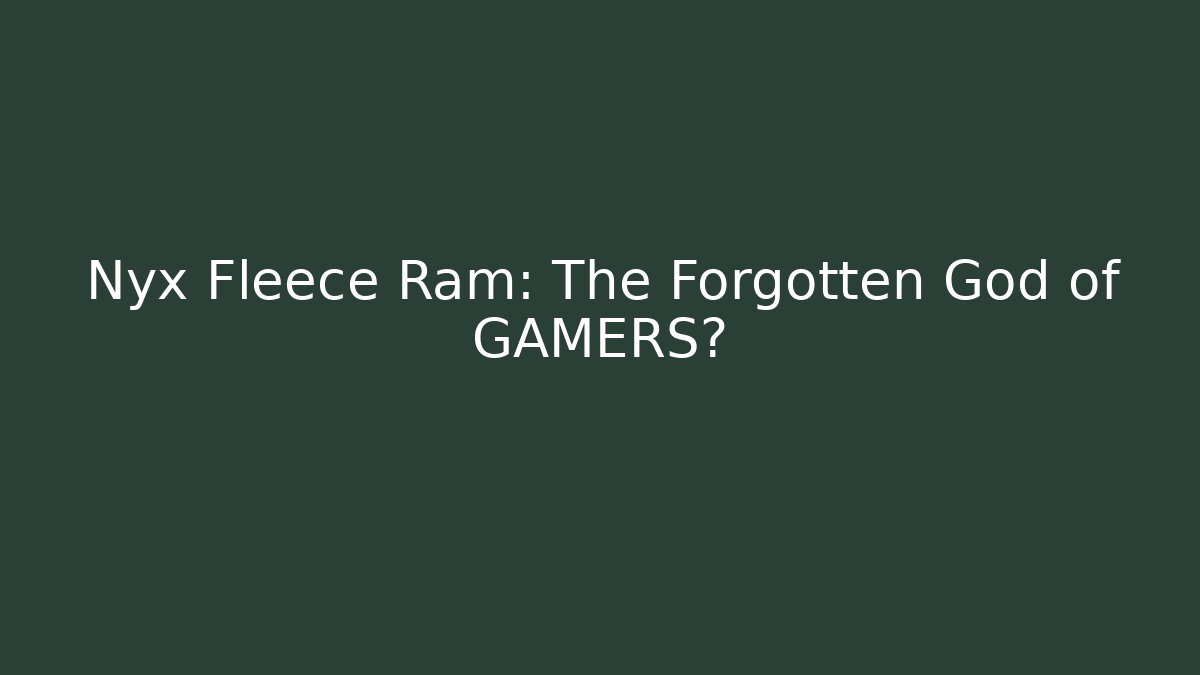 Nyx Fleece Ram: The Forgotten God of GAMERS?