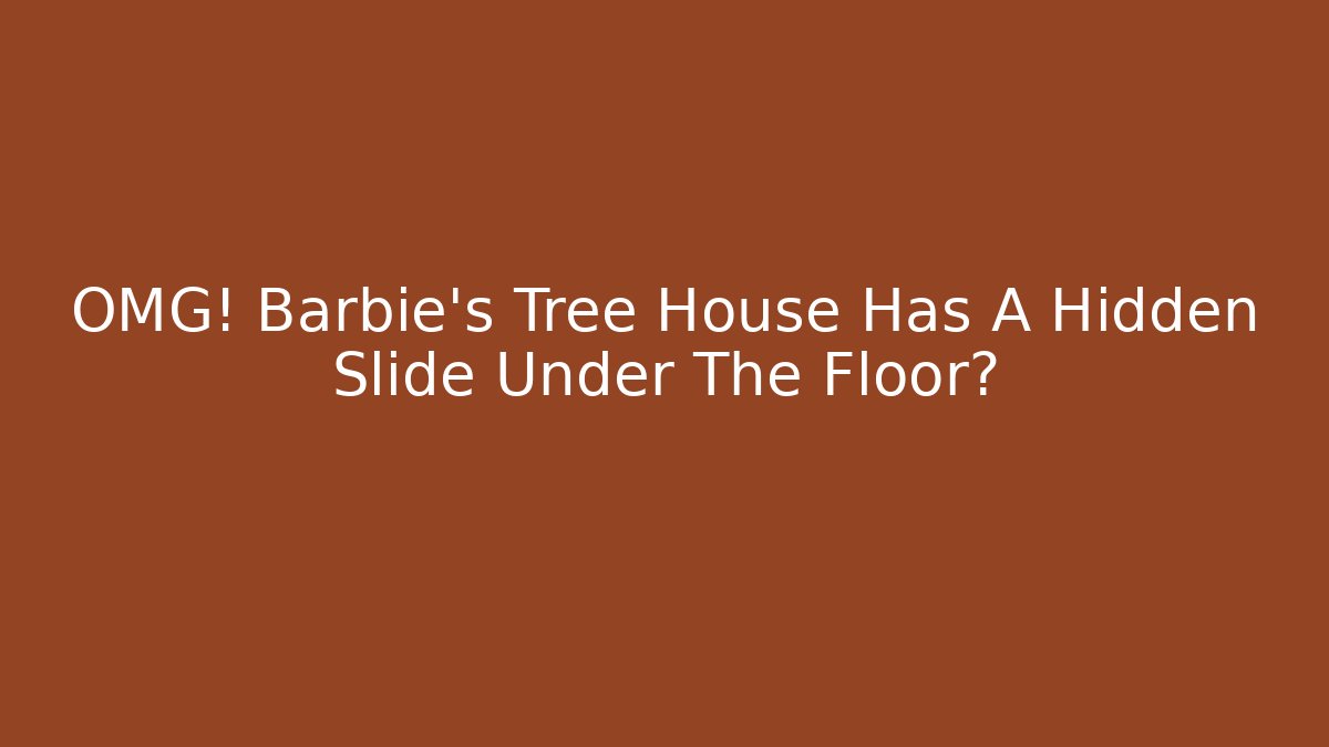 OMG! Barbie's Tree House Has A Hidden Slide Under The Floor?
