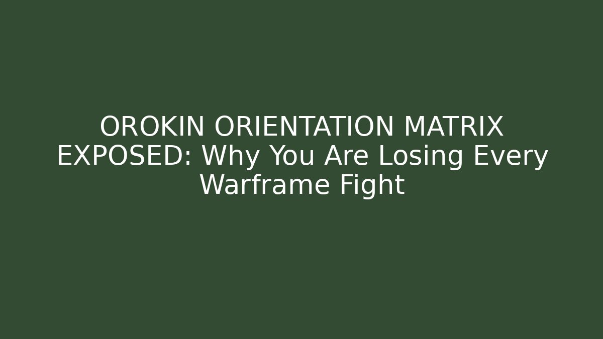 OROKIN ORIENTATION MATRIX EXPOSED: Why You Are Losing Every Warframe Fight