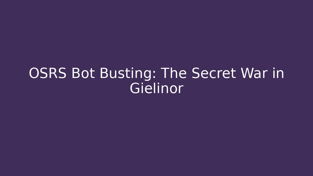 OSRS Bot Busting: The Secret War in Gielinor