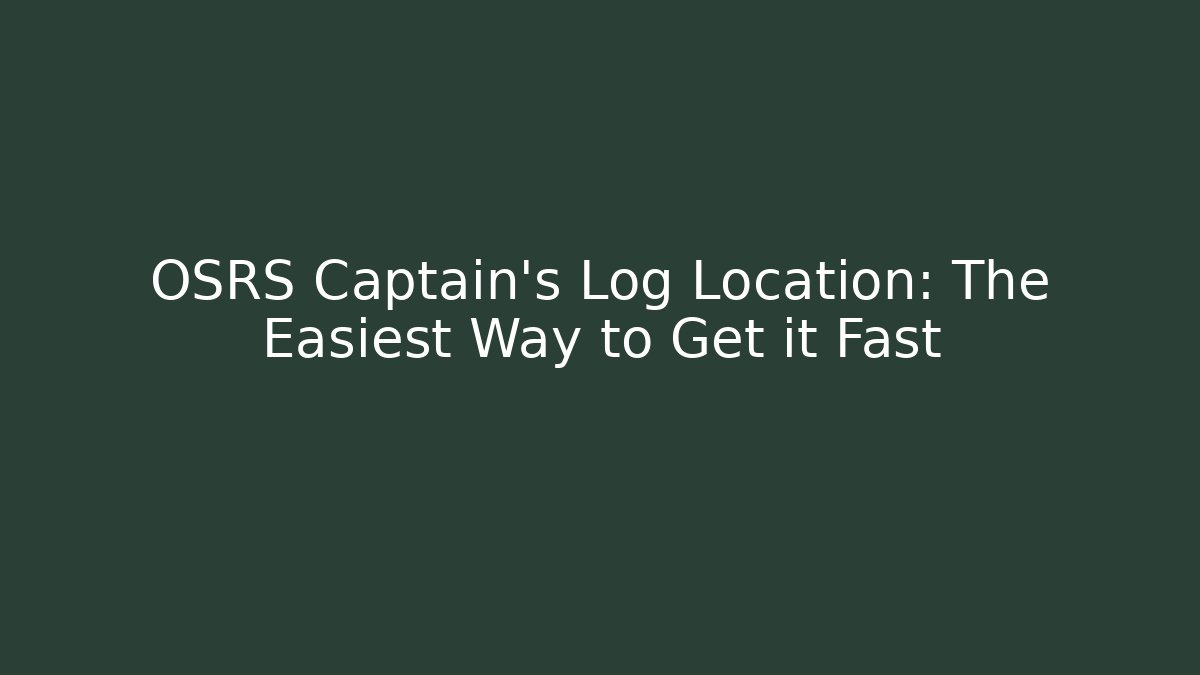 OSRS Captain's Log Location: The Easiest Way to Get it Fast