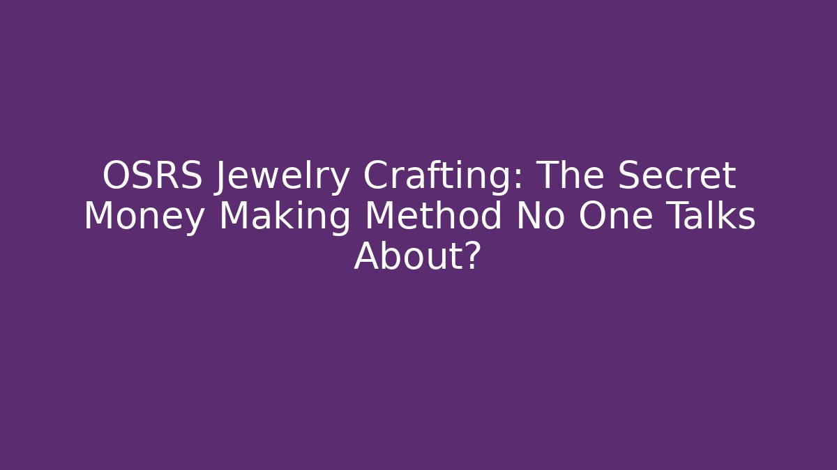 OSRS Jewelry Crafting: The Secret Money Making Method No One Talks About?