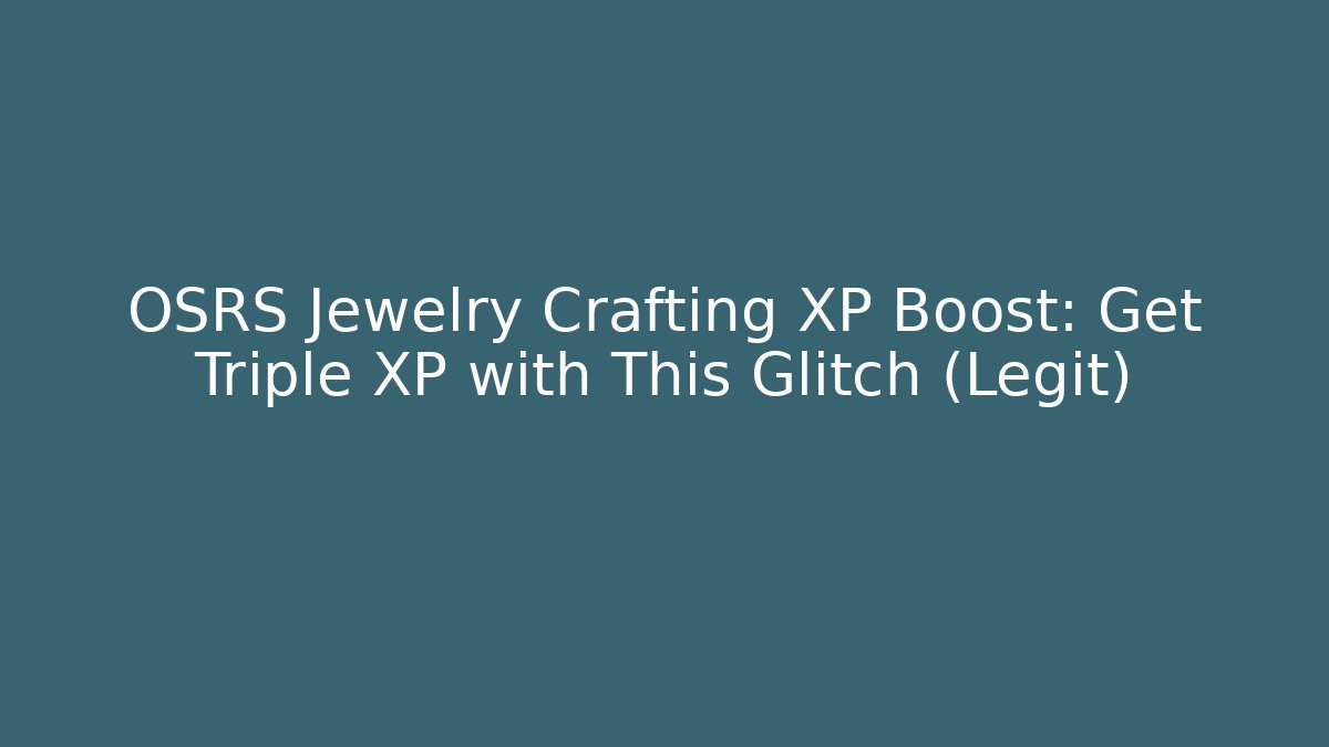 OSRS Jewelry Crafting XP Boost: Get Triple XP with This Glitch (Legit)
