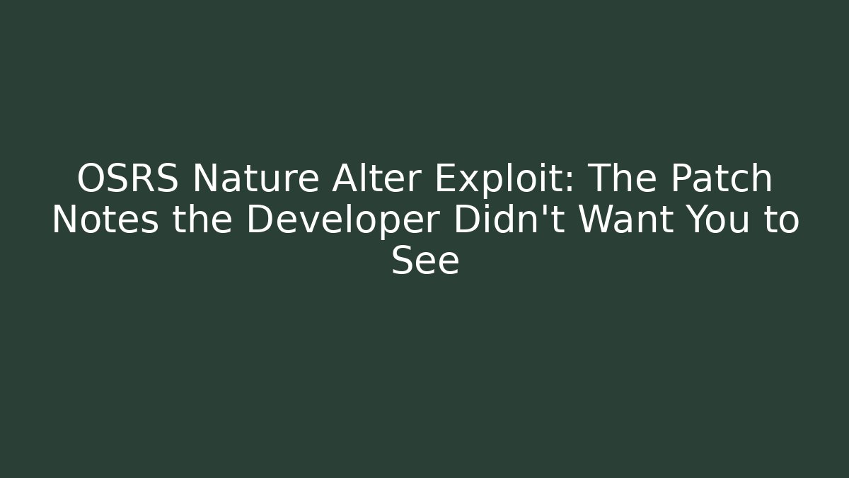 OSRS Nature Alter Exploit: The Patch Notes the Developer Didn’t Want You to See - Smart Esu