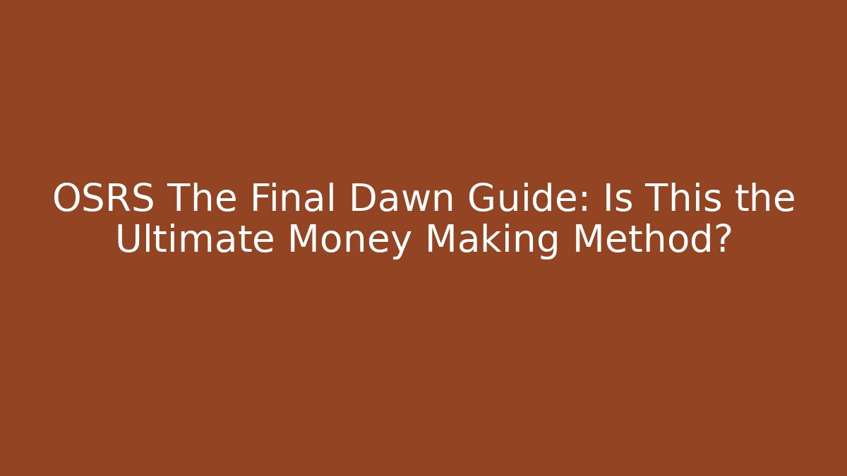 OSRS The Final Dawn Guide: Is This the Ultimate Money Making Method?